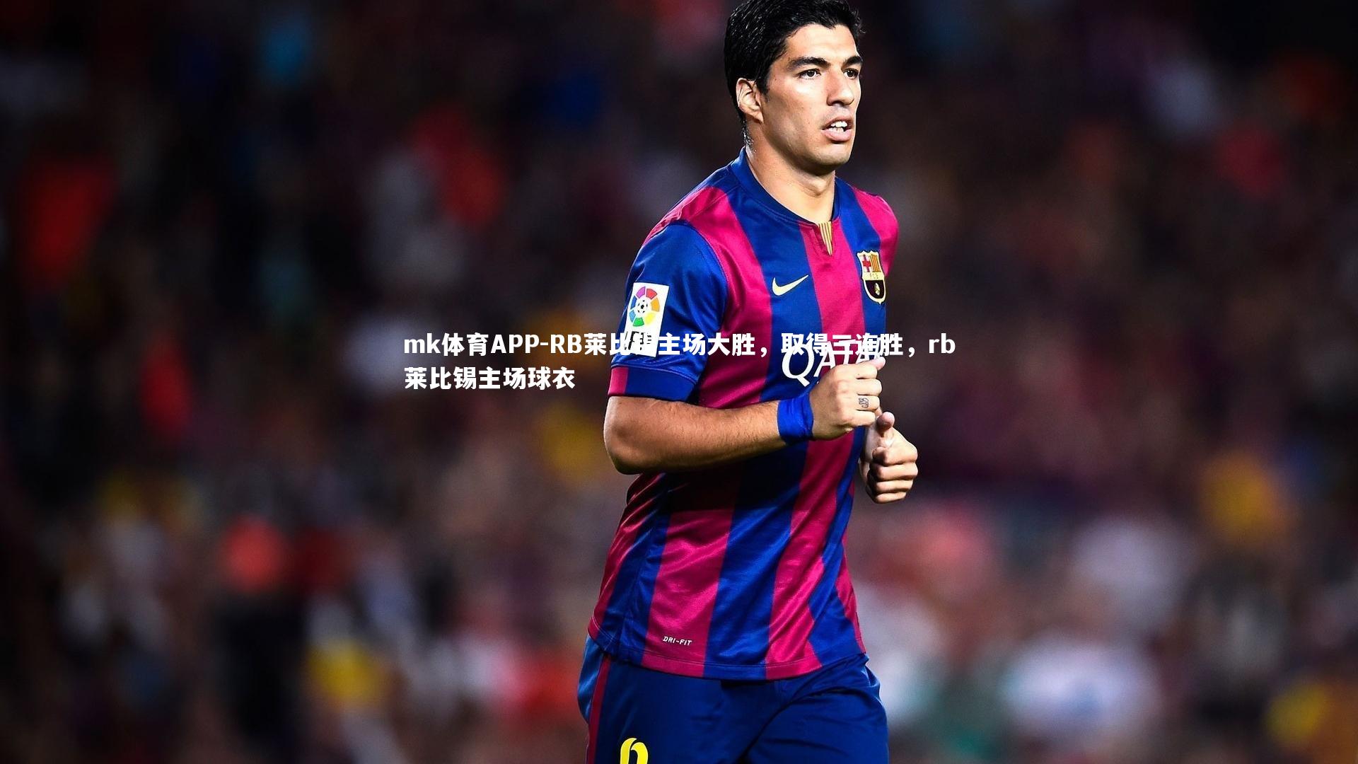 mk体育APP-RB莱比锡主场大胜，取得三连胜，rb莱比锡主场球衣