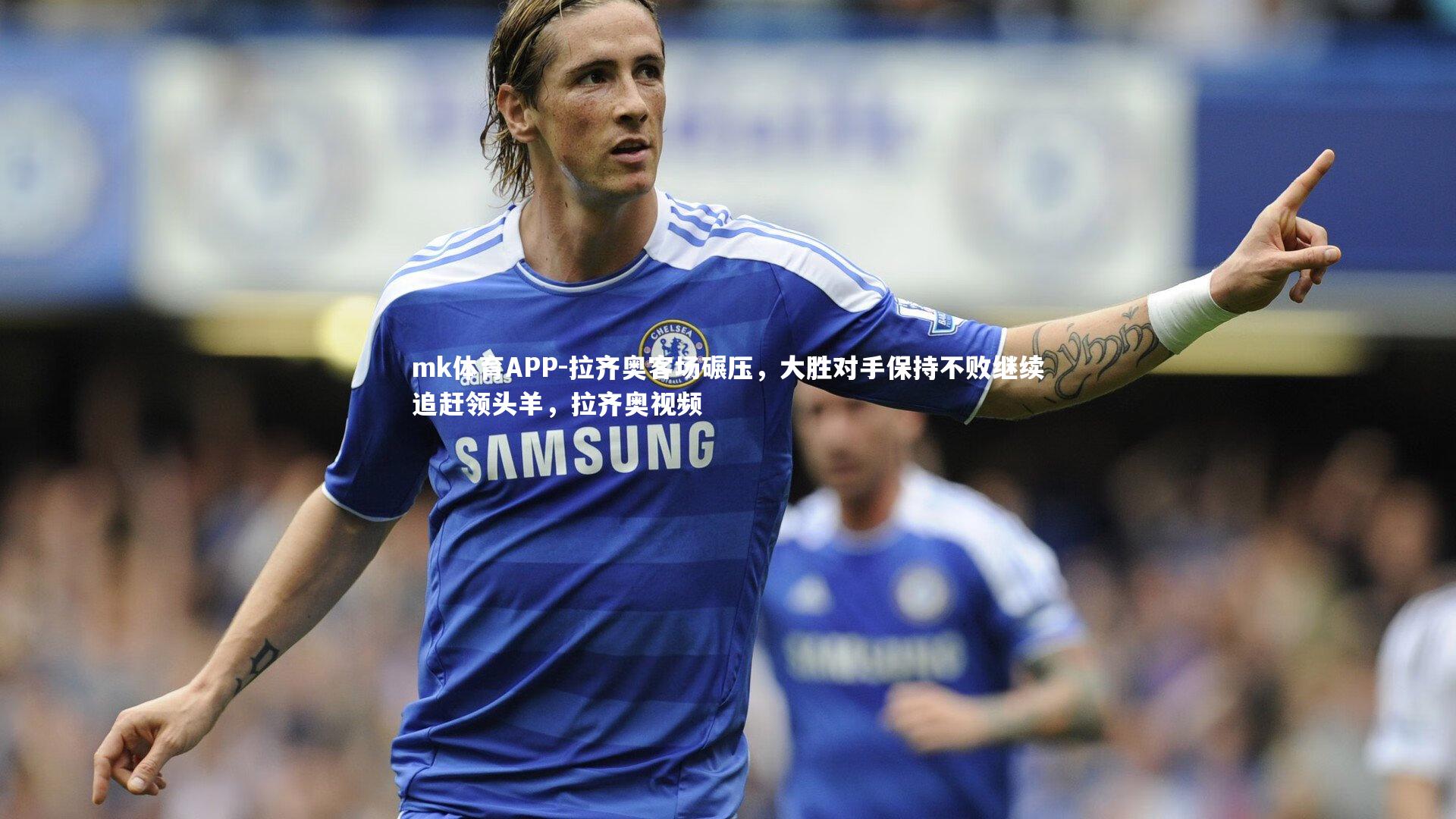 拉齐奥客场碾压，大胜对手保持不败继续追赶领头羊，拉齐奥视频