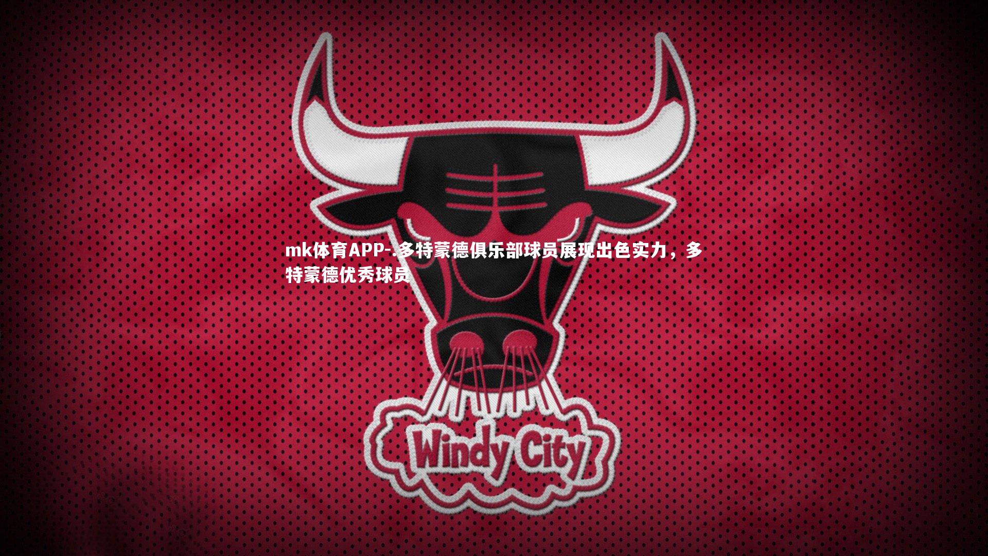 mk体育APP-.多特蒙德俱乐部球员展现出色实力，多特蒙德优秀球员