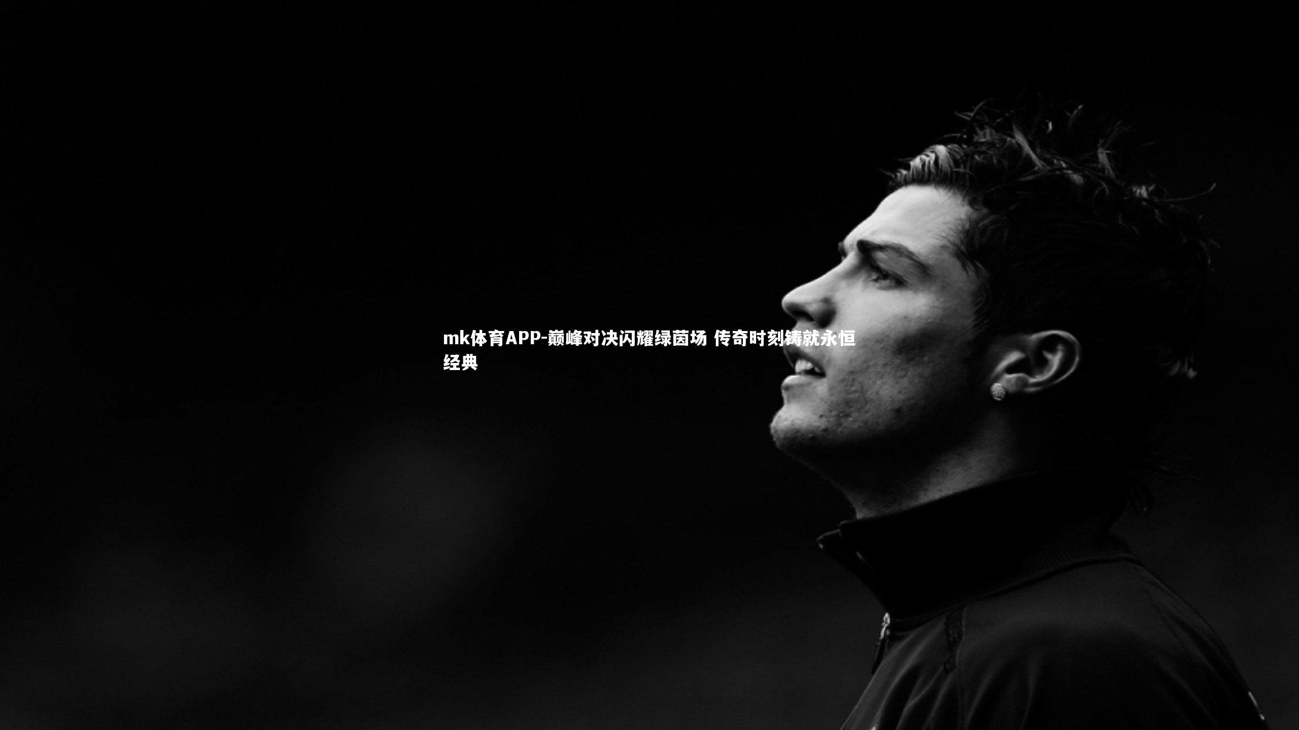 mk体育APP-巅峰对决闪耀绿茵场 传奇时刻铸就永恒经典